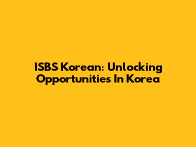 ISBS Korean: Unlocking Opportunities In Korea