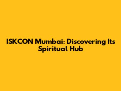 ISKCON Mumbai: Discovering Its Spiritual Hub