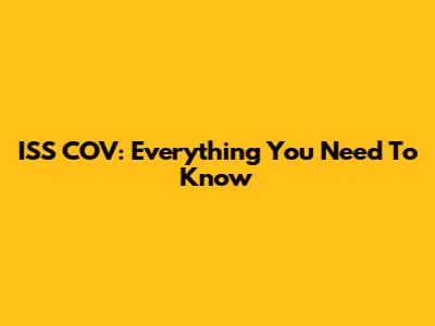 ISS COV: Everything You Need To Know