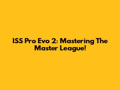 ISS Pro Evo 2: Mastering The Master League!
