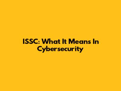ISSC: What It Means In Cybersecurity