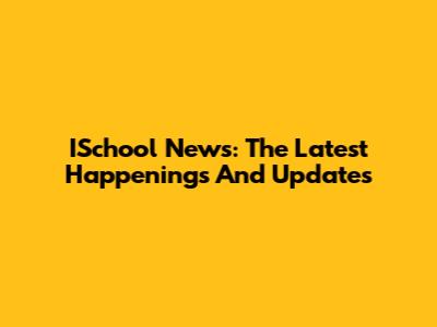 ISchool News: The Latest Happenings And Updates