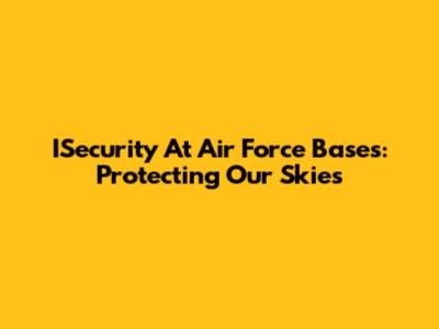 ISecurity At Air Force Bases: Protecting Our Skies