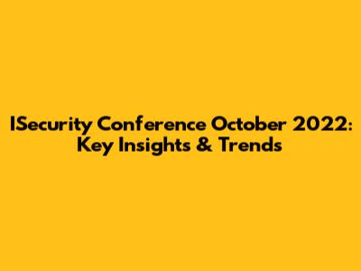 ISecurity Conference October 2022: Key Insights & Trends