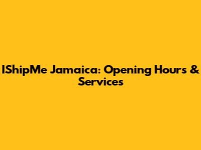 IShipMe Jamaica: Opening Hours & Services