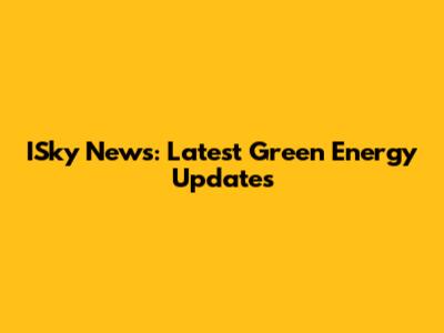 ISky News: Latest Green Energy Updates