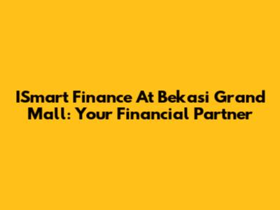 ISmart Finance At Bekasi Grand Mall: Your Financial Partner
