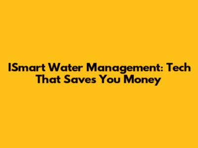 ISmart Water Management: Tech That Saves You Money