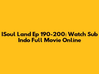 ISoul Land Ep 190-200: Watch Sub Indo Full Movie Online
