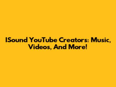 ISound YouTube Creators: Music, Videos, And More!