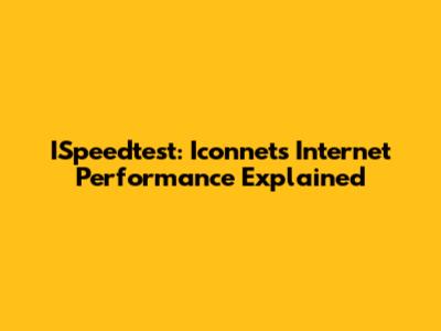 ISpeedtest: Iconnet's Internet Performance Explained