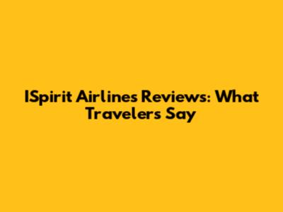 ISpirit Airlines Reviews: What Travelers Say