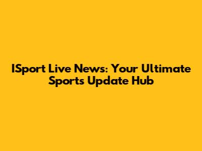 ISport Live News: Your Ultimate Sports Update Hub