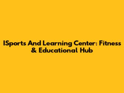 ISports And Learning Center: Fitness & Educational Hub