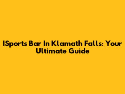 ISports Bar In Klamath Falls: Your Ultimate Guide