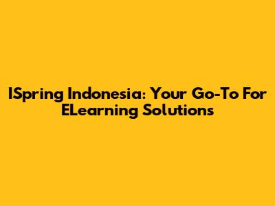ISpring Indonesia: Your Go-To For ELearning Solutions