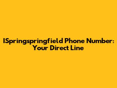 ISpringspringfield Phone Number: Your Direct Line