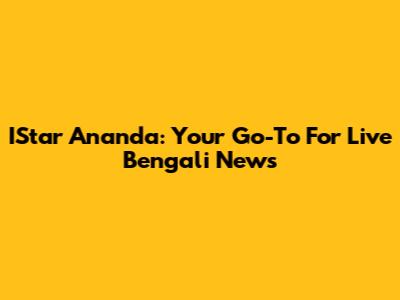 IStar Ananda: Your Go-To For Live Bengali News