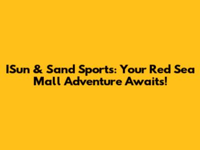ISun & Sand Sports: Your Red Sea Mall Adventure Awaits!