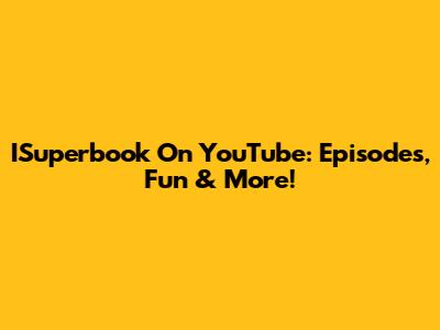 ISuperbook On YouTube: Episodes, Fun & More!