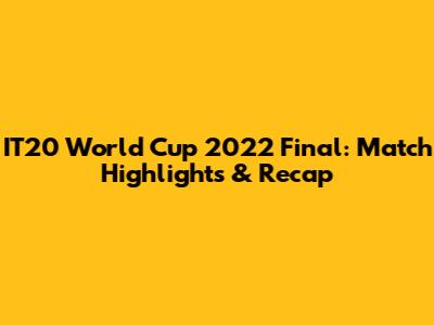 IT20 World Cup 2022 Final: Match Highlights & Recap