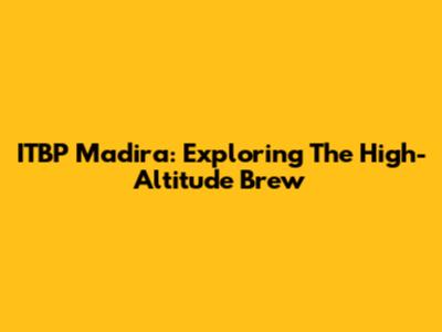 ITBP Madira: Exploring The High-Altitude Brew