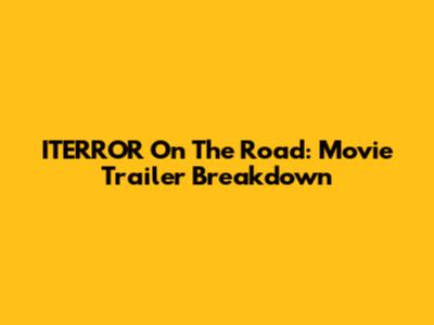 ITERROR On The Road: Movie Trailer Breakdown