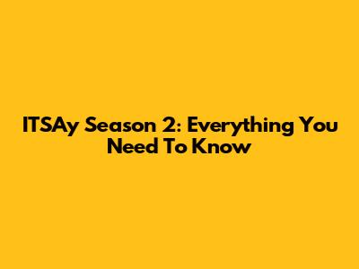 ITSAy Season 2: Everything You Need To Know