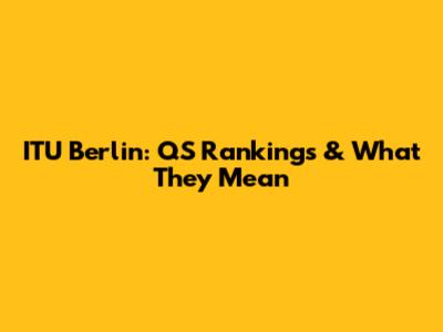 ITU Berlin: QS Rankings & What They Mean
