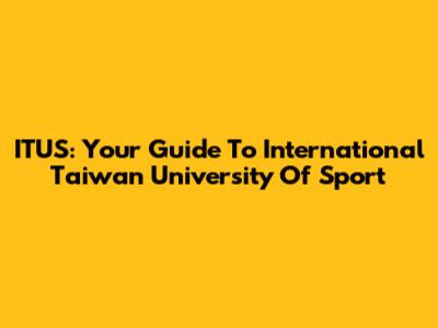 ITUS: Your Guide To International Taiwan University Of Sport