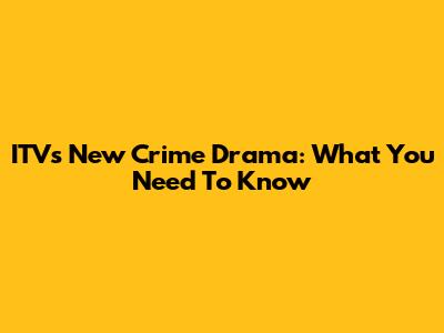 ITV's New Crime Drama: What You Need To Know