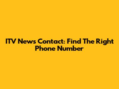 ITV News Contact: Find The Right Phone Number