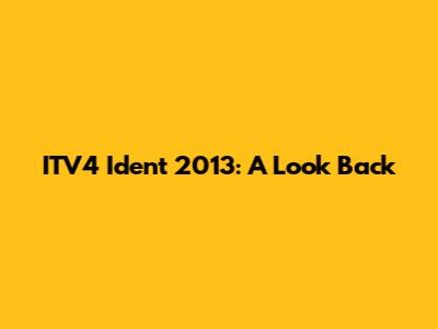 ITV4 Ident 2013: A Look Back