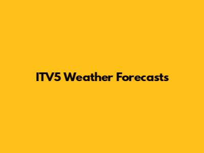 ITV5 Weather Forecasts