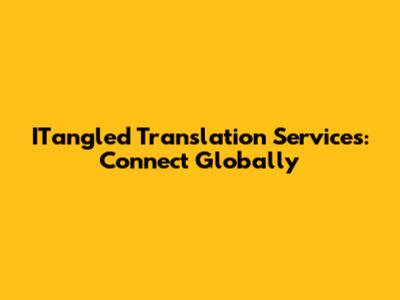 ITangled Translation Services: Connect Globally