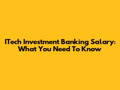 ITech Investment Banking Salary: What You Need To Know