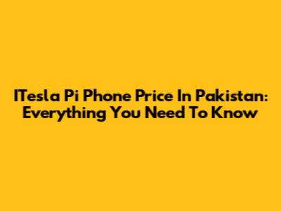 ITesla Pi Phone Price In Pakistan: Everything You Need To Know