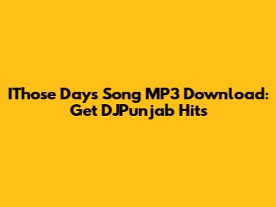 IThose Days Song MP3 Download: Get DJPunjab Hits