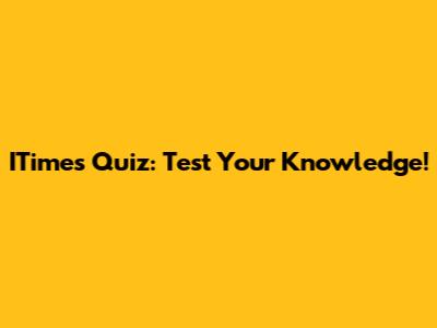 ITimes Quiz: Test Your Knowledge!