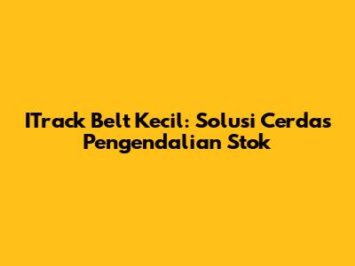 ITrack Belt Kecil: Solusi Cerdas Pengendalian Stok