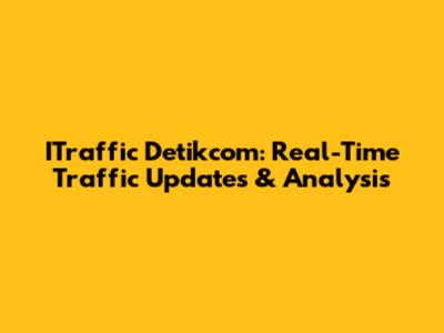 ITraffic Detikcom: Real-Time Traffic Updates & Analysis