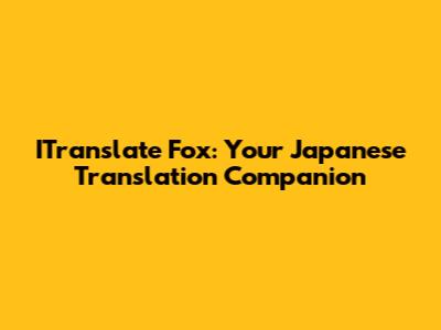 ITranslate Fox: Your Japanese Translation Companion