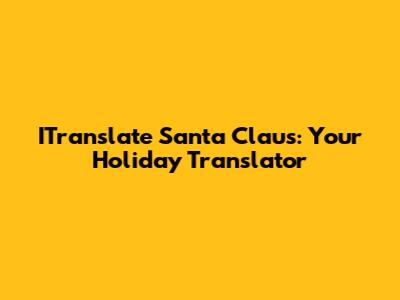 ITranslate Santa Claus: Your Holiday Translator
