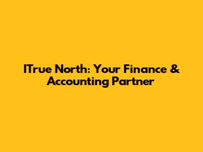 ITrue North: Your Finance & Accounting Partner
