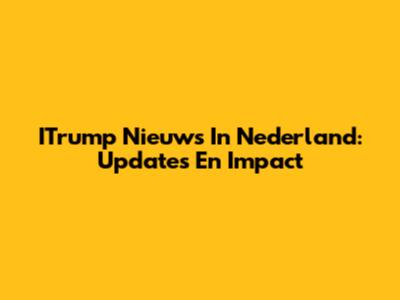 ITrump Nieuws In Nederland: Updates En Impact