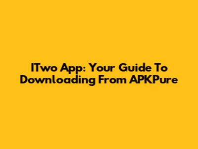 ITwo App: Your Guide To Downloading From APKPure