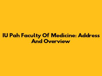 IU Pah Faculty Of Medicine: Address And Overview