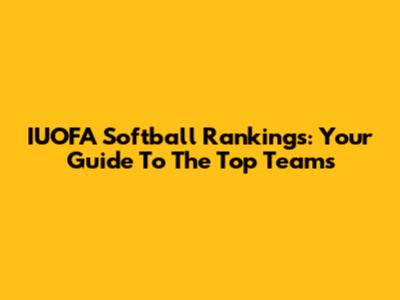 IUOFA Softball Rankings: Your Guide To The Top Teams