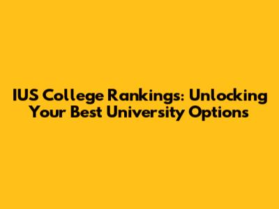 IUS College Rankings: Unlocking Your Best University Options