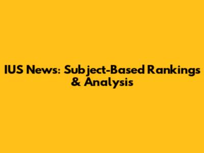 IUS News: Subject-Based Rankings & Analysis